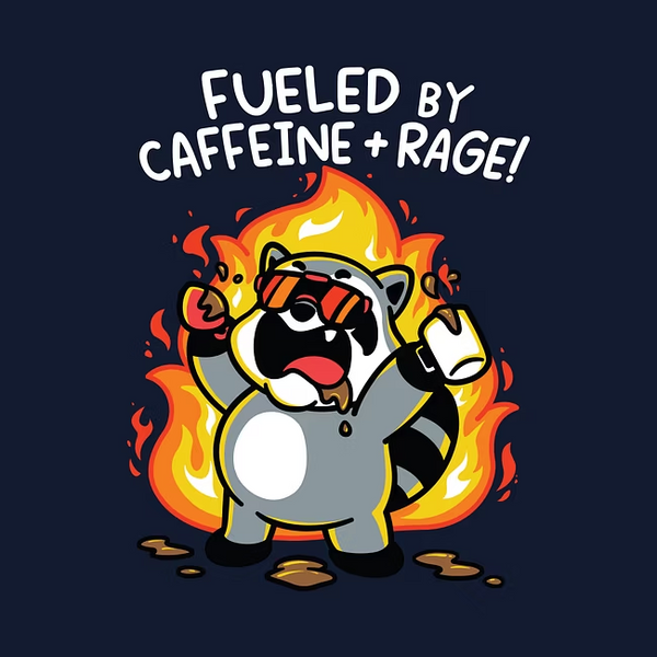 Fueled By Caffeine + Rage!