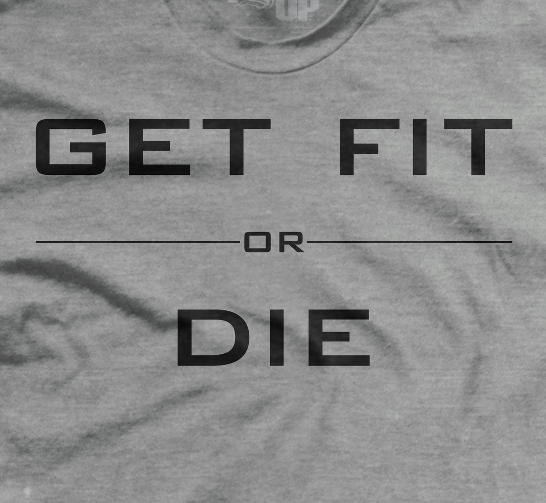 Get Fit or Die Hard to Kill T-Shirt