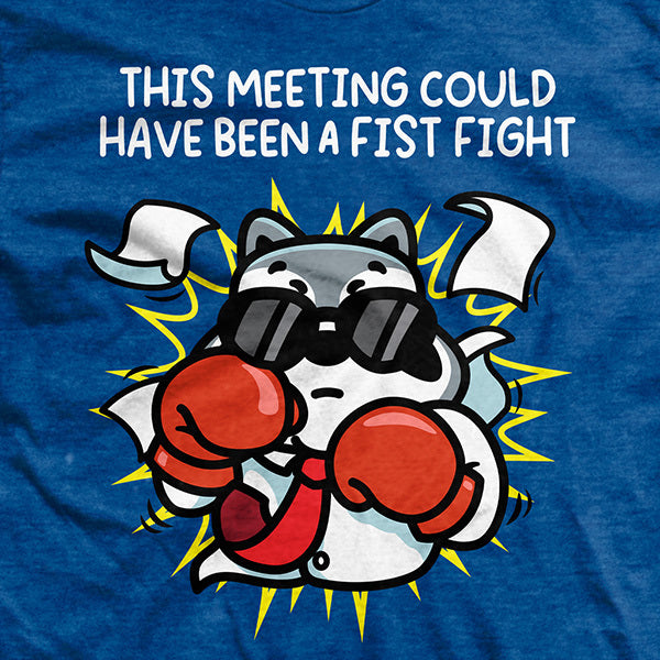 This Meeting Could Have Been a Fist Fight T-Shirt