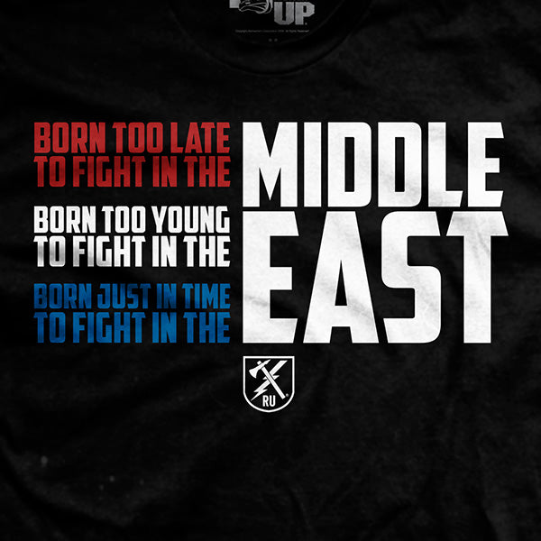 Born Too Late to Fight in the Middle East T-Shirt