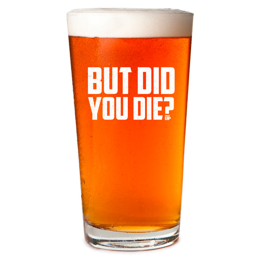 But Did You Die Pint Glass