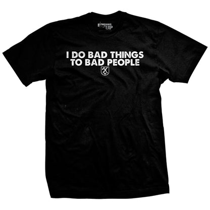 I Do Bad Things To Bad People T-Shirt
