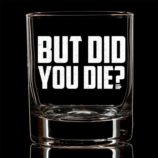 But Did You Die Whiskey Glass