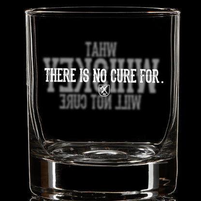 There Is No Cure For Whiskey Glass